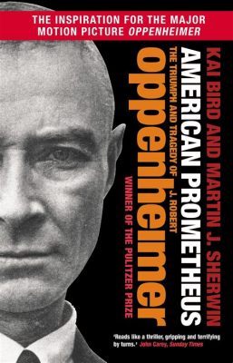  “American Prometheus: The Triumph and Tragedy of J. Robert Oppenheimer”  - A Journey Through the Mind of the Father of the Atomic Bomb